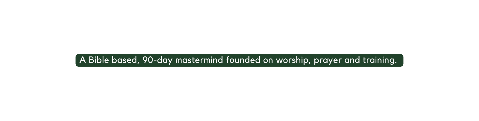 A Bible based 90 day mastermind founded on worship prayer and training